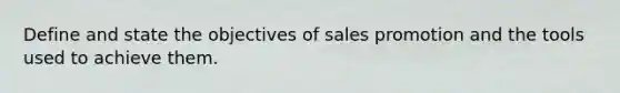 Define and state the objectives of sales promotion and the tools used to achieve them.