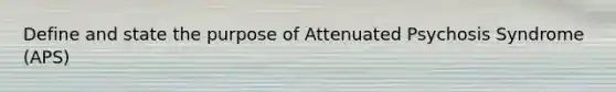 Define and state the purpose of Attenuated Psychosis Syndrome (APS)