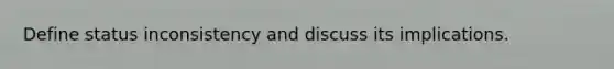 Define status inconsistency and discuss its implications.