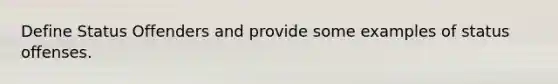 Define Status Offenders and provide some examples of status offenses.