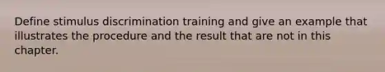 Define stimulus discrimination training and give an example that illustrates the procedure and the result that are not in this chapter.