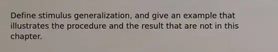 Define stimulus generalization, and give an example that illustrates the procedure and the result that are not in this chapter.