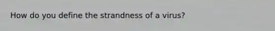 How do you define the strandness of a virus?