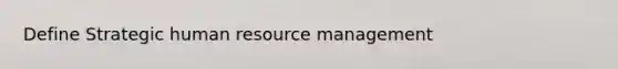 Define Strategic human <a href='https://www.questionai.com/knowledge/k2xTijDAd4-resource-management' class='anchor-knowledge'>resource management</a>