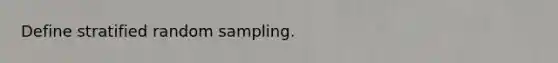 Define stratified random sampling.