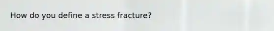 How do you define a stress fracture?