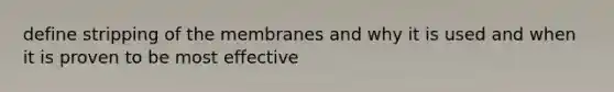 define stripping of the membranes and why it is used and when it is proven to be most effective