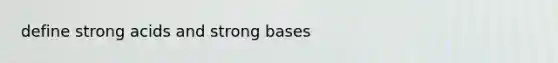 define strong acids and strong bases