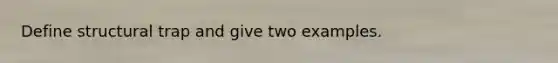 Define structural trap and give two examples.