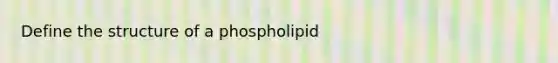 Define the structure of a phospholipid