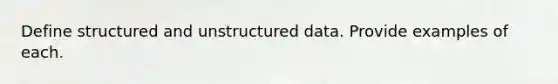 Define structured and unstructured data. Provide examples of each.