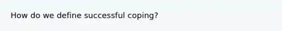 How do we define successful coping?