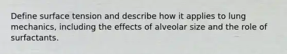 Define surface tension and describe how it applies to lung mechanics, including the effects of alveolar size and the role of surfactants.