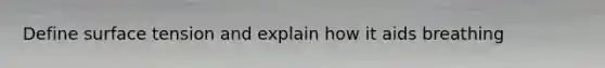 Define surface tension and explain how it aids breathing