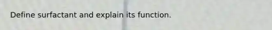 Define surfactant and explain its function.