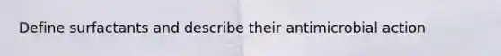 Define surfactants and describe their antimicrobial action