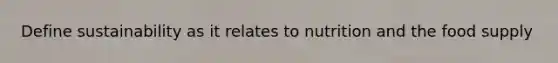 Define sustainability as it relates to nutrition and the food supply