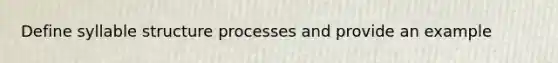 Define syllable structure processes and provide an example