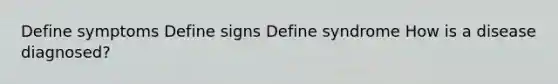 Define symptoms Define signs Define syndrome How is a disease diagnosed?