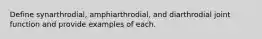 Define synarthrodial, amphiarthrodial, and diarthrodial joint function and provide examples of each.