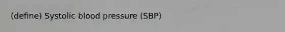 (define) Systolic blood pressure (SBP)