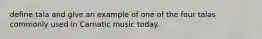 define tala and give an example of one of the four talas commonly used in Carnatic music today.