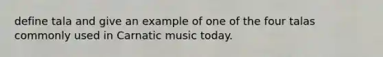 define tala and give an example of one of the four talas commonly used in Carnatic music today.