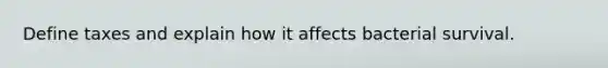 Define taxes and explain how it affects bacterial survival.