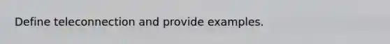 Define teleconnection and provide examples.