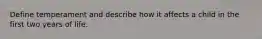 Define temperament and describe how it affects a child in the first two years of life.