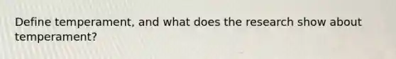 Define temperament, and what does the research show about temperament?