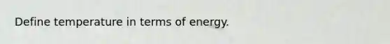 Define temperature in terms of energy.