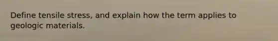 Define tensile stress, and explain how the term applies to geologic materials.