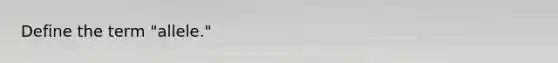 Define the term "allele."