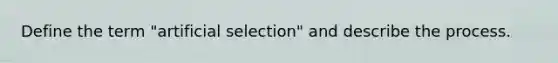 Define the term "artificial selection" and describe the process.