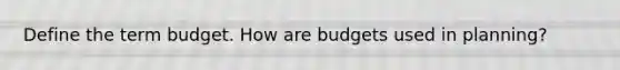 Define the term budget. How are budgets used in planning?