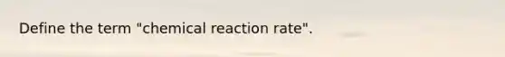 Define the term "chemical reaction rate".