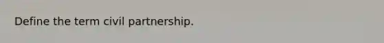 Define the term civil partnership.