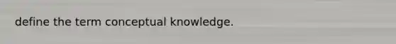 define the term conceptual knowledge.