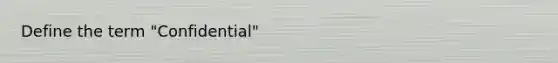 Define the term "Confidential"