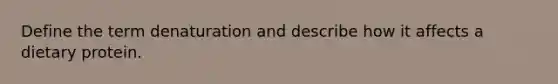 Define the term denaturation and describe how it affects a dietary protein.