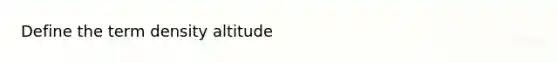 Define the term density altitude