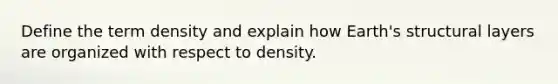 Define the term density and explain how Earth's structural layers are organized with respect to density.