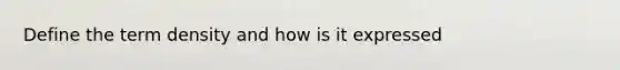 Define the term density and how is it expressed