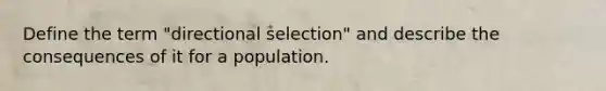 Define the term "directional selection" and describe the consequences of it for a population.