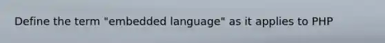 Define the term "embedded language" as it applies to PHP