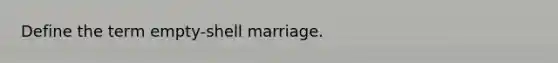 Define the term empty-shell marriage.