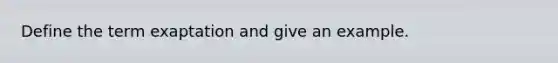 Define the term exaptation and give an example.