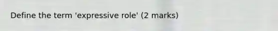 Define the term 'expressive role' (2 marks)