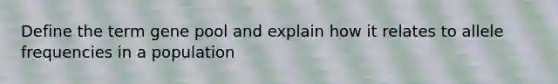 Define the term gene pool and explain how it relates to allele frequencies in a population